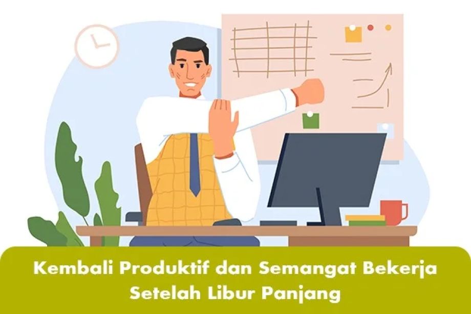 Kembali Produktif dan Semangat Bekerja Setelah Libur Panjang